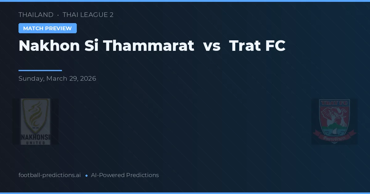 Nakhon Si Thammarat vs Trat FC — pronostic și avancronică meci