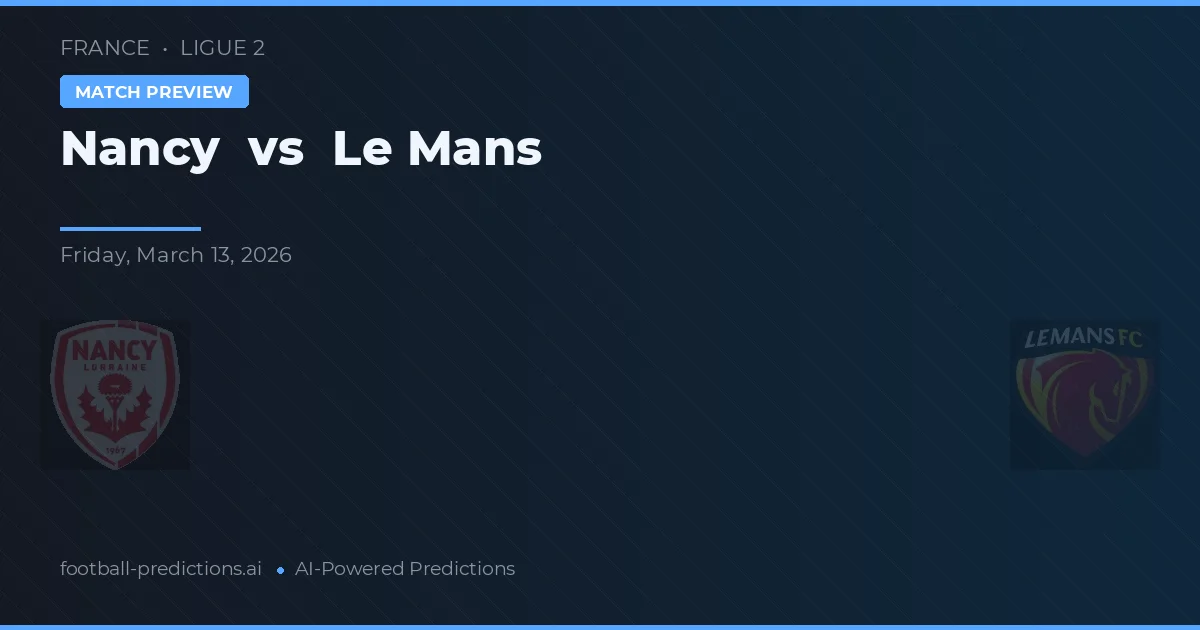 Nancy vs Le Mans — pronostic și avancronică meci