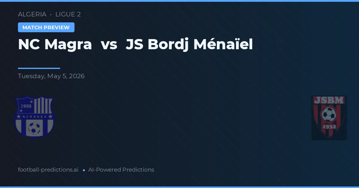 NC Magra vs JS Bordj Ménaïel — pronostic și avancronică meci