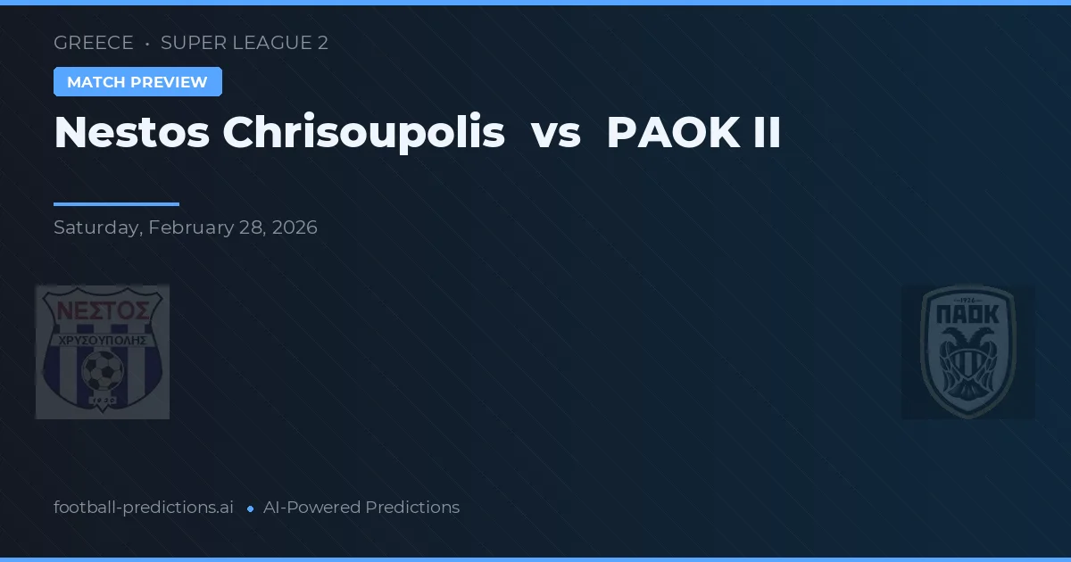 Nestós Chrisoupolis vs PAOK II — pronostic și avancronică meci