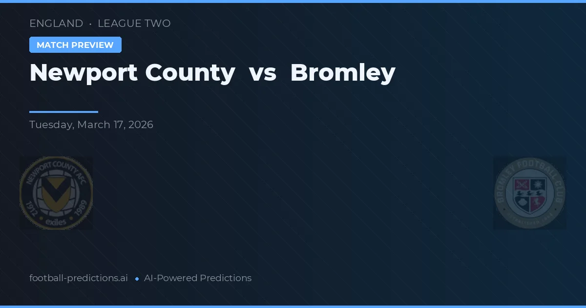 Newport County vs Bromley — pronostic și avancronică meci