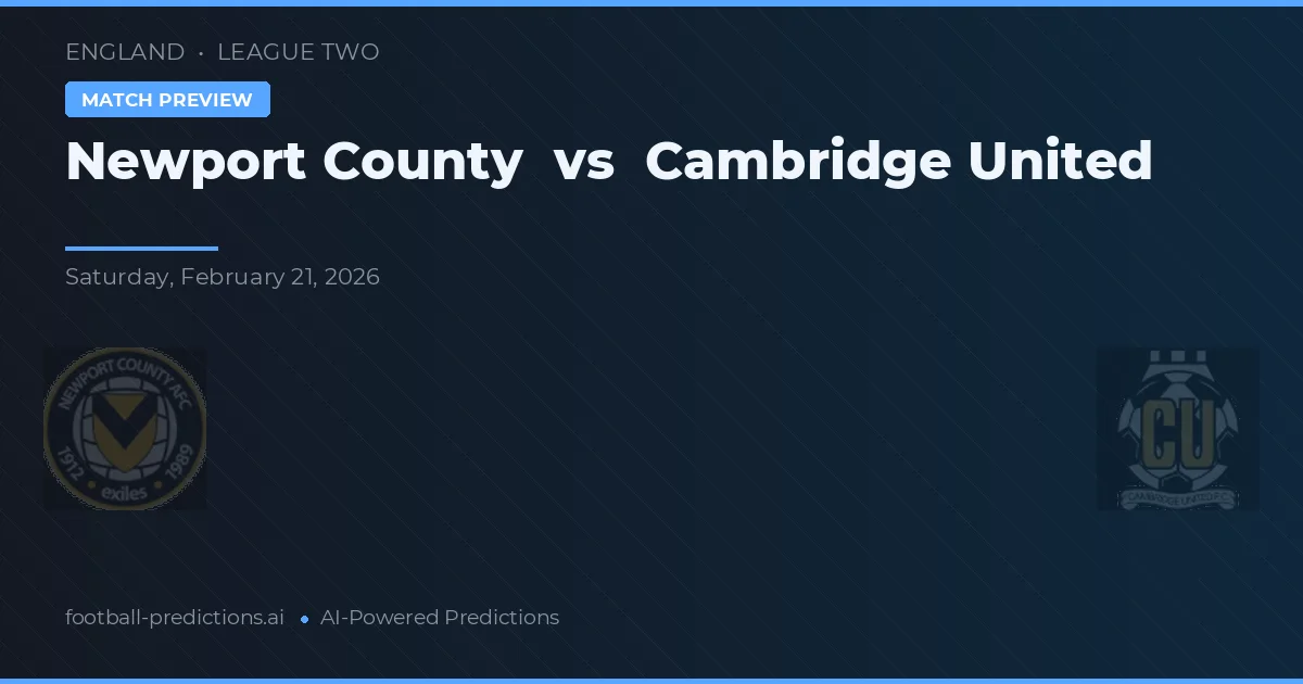 Newport County vs Cambridge United — pronostic și avancronică meci