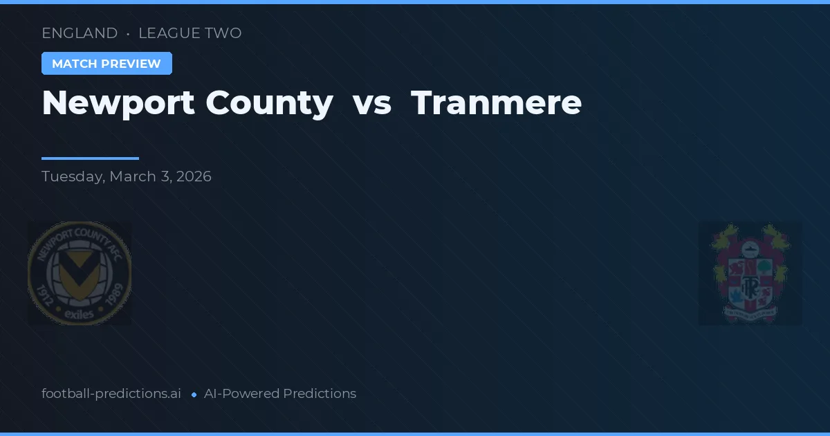 Newport County vs Tranmere Rovers — pronostic și avancronică meci