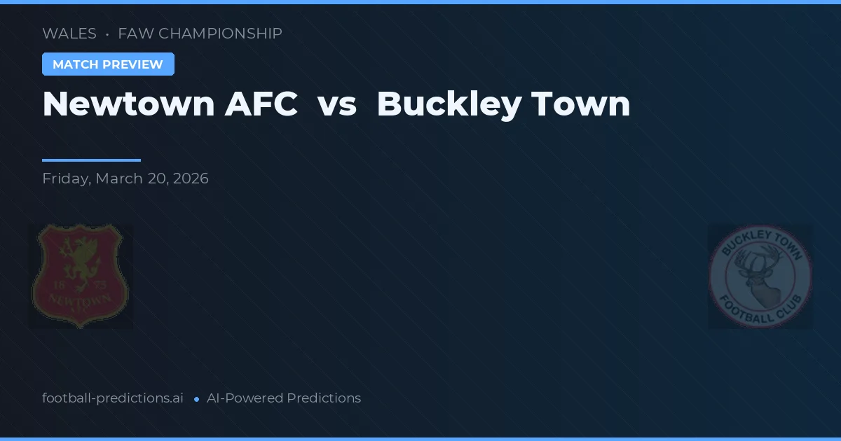 Newtown AFC vs Buckley Town — pronostic și avancronică meci