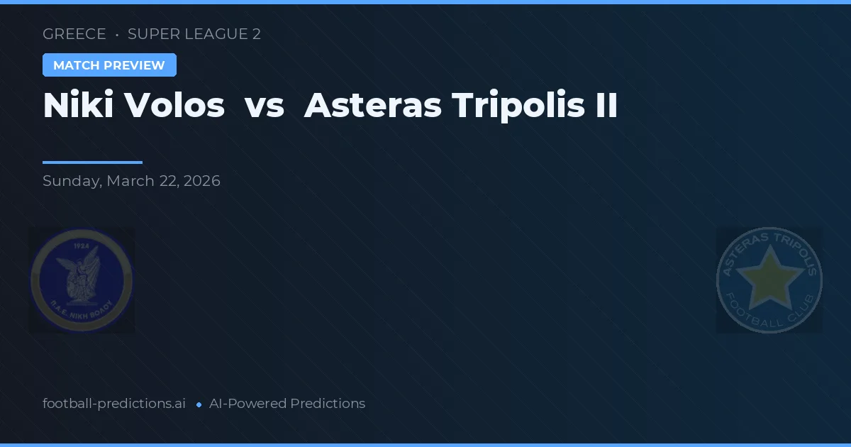 Niki Volos vs Asteras Tripolis II — pronostic și avancronică meci