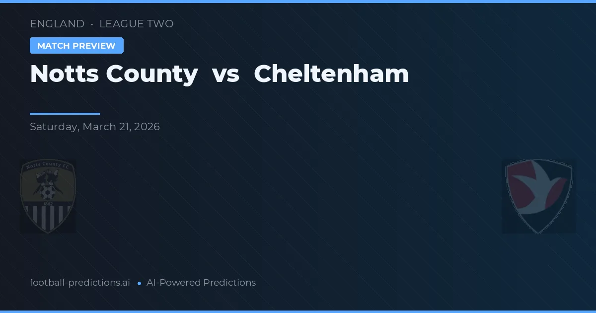 Notts County vs Cheltenham — pronostic și avancronică meci