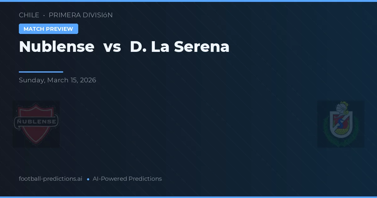 Nublense vs D. La Serena — pronostic și avancronică meci
