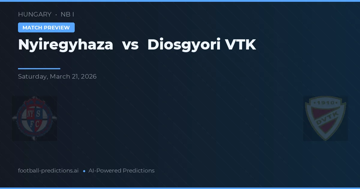 Nyíregyháza vs Diosgyőri VTK — pronostic și avancronică meci