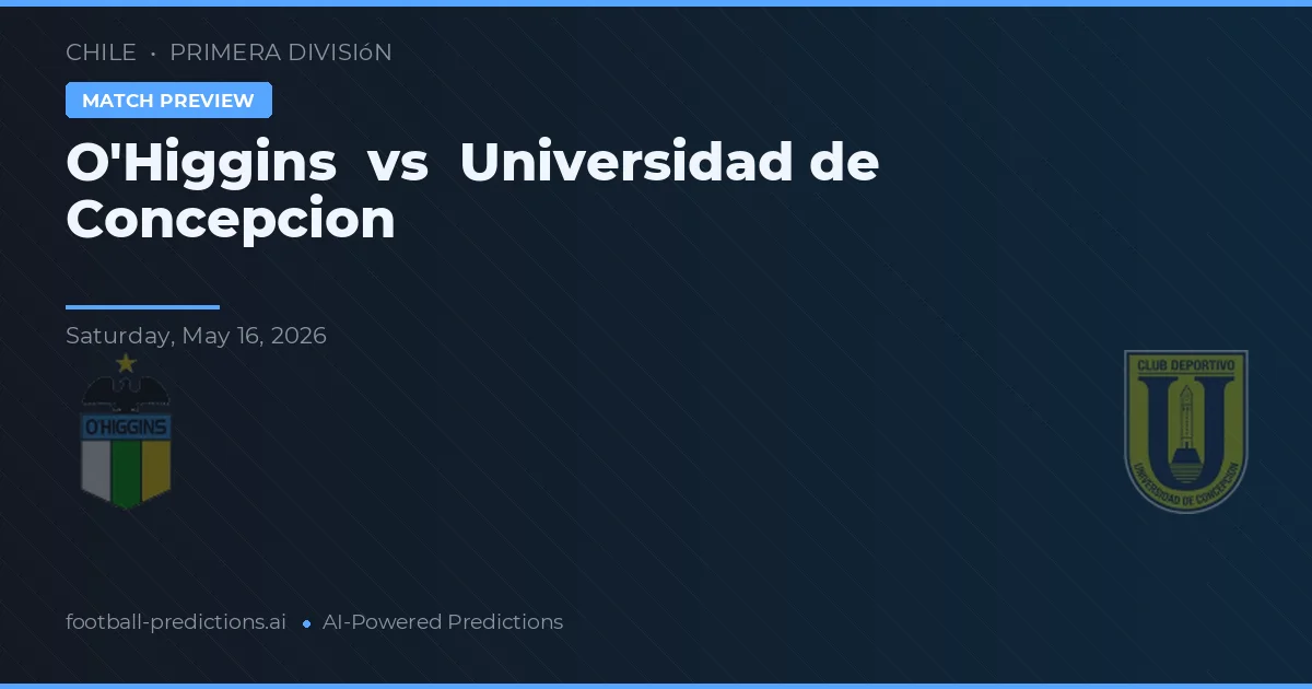 O'Higgins vs Universidad de Concepción — pronostic și avancronică meci