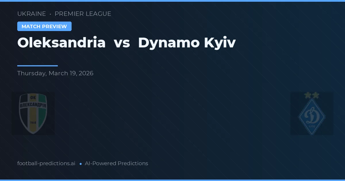 Oleksandria vs Dinamo Kiev — pronostic și avancronică meci