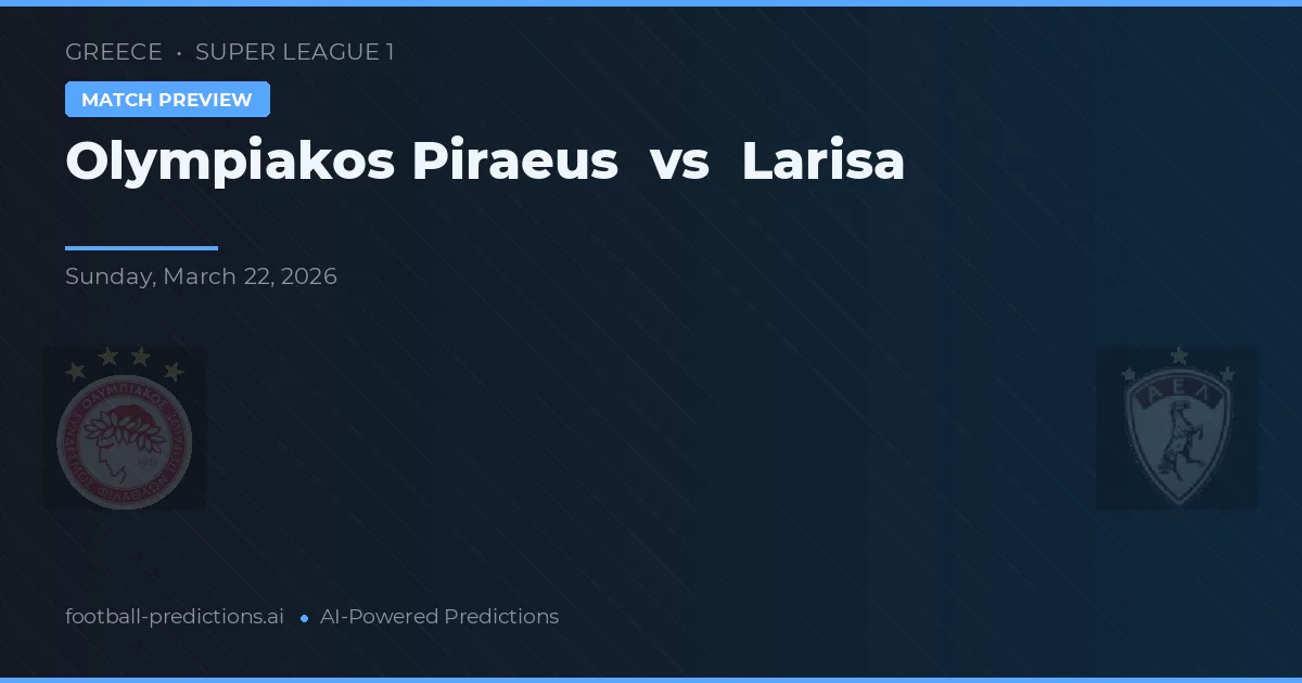 Olympiakos Pireu vs Larisa — pronostic și avancronică meci