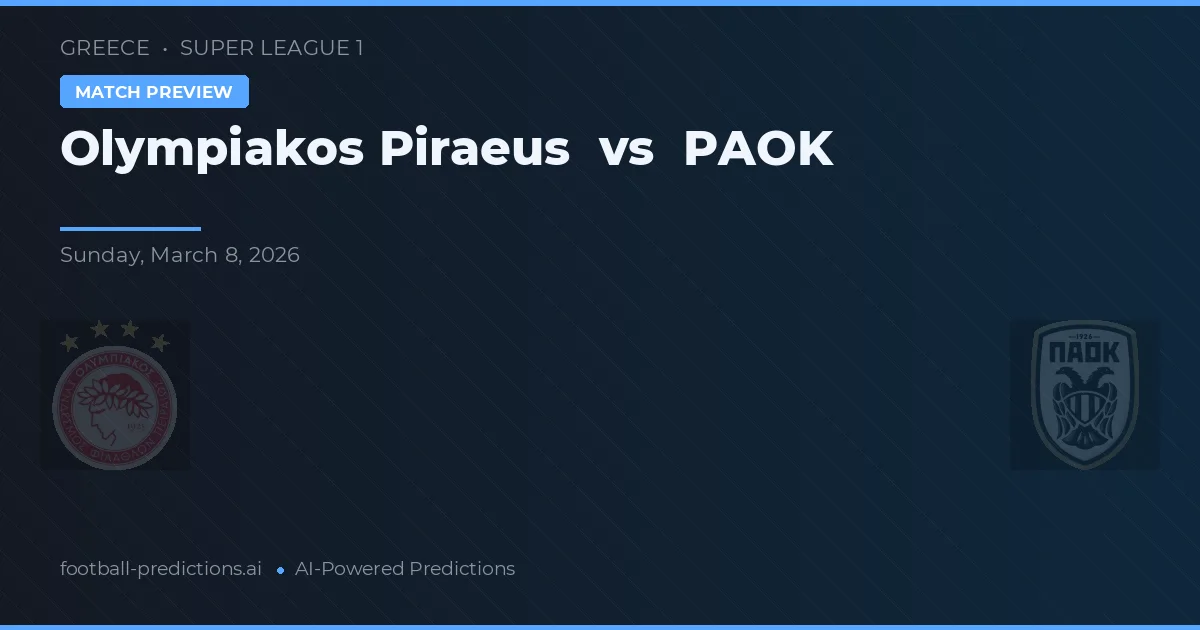Olympiakos Pireu vs PAOK — pronostic și avancronică meci