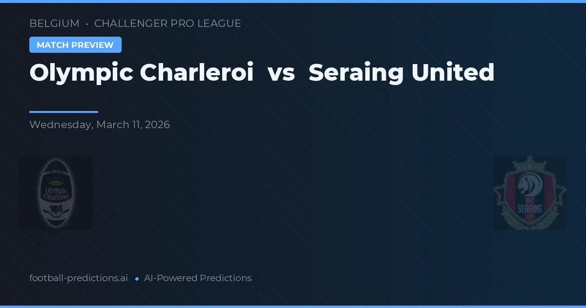 Olympic Charleroi vs Seraing United — pronostic și avancronică meci