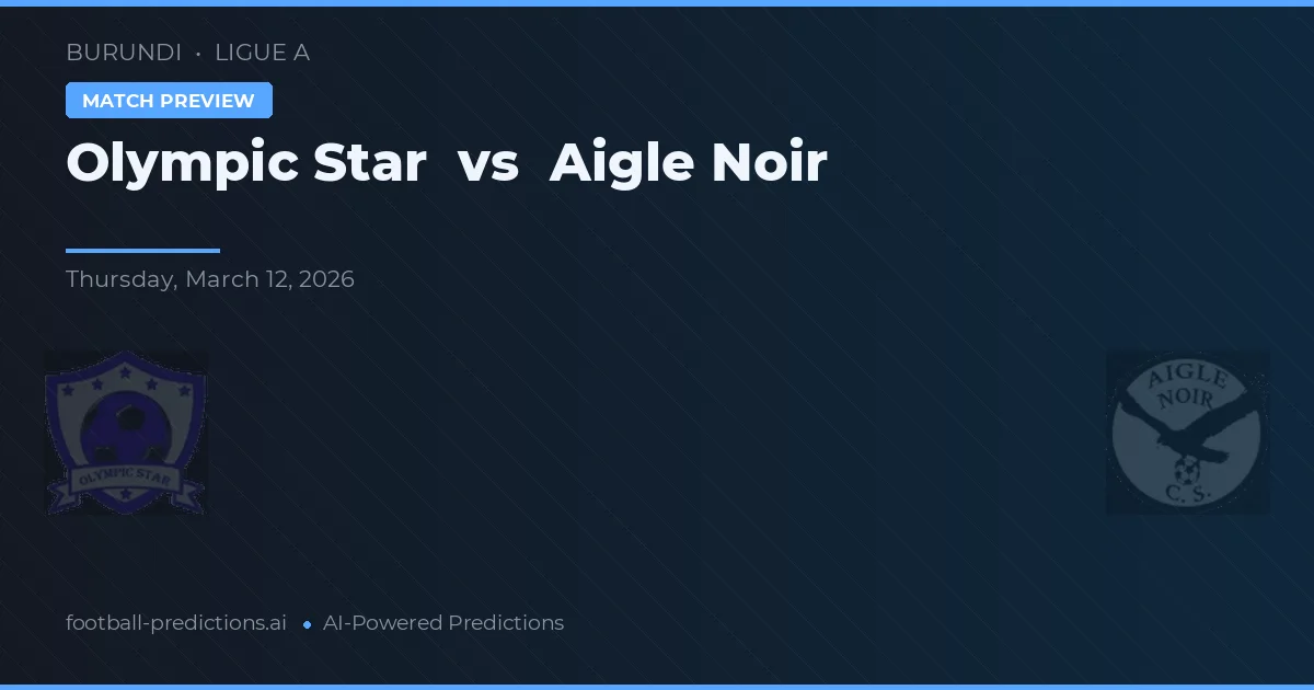 Olympic Star vs Aigle Noir — pronostic și avancronică meci