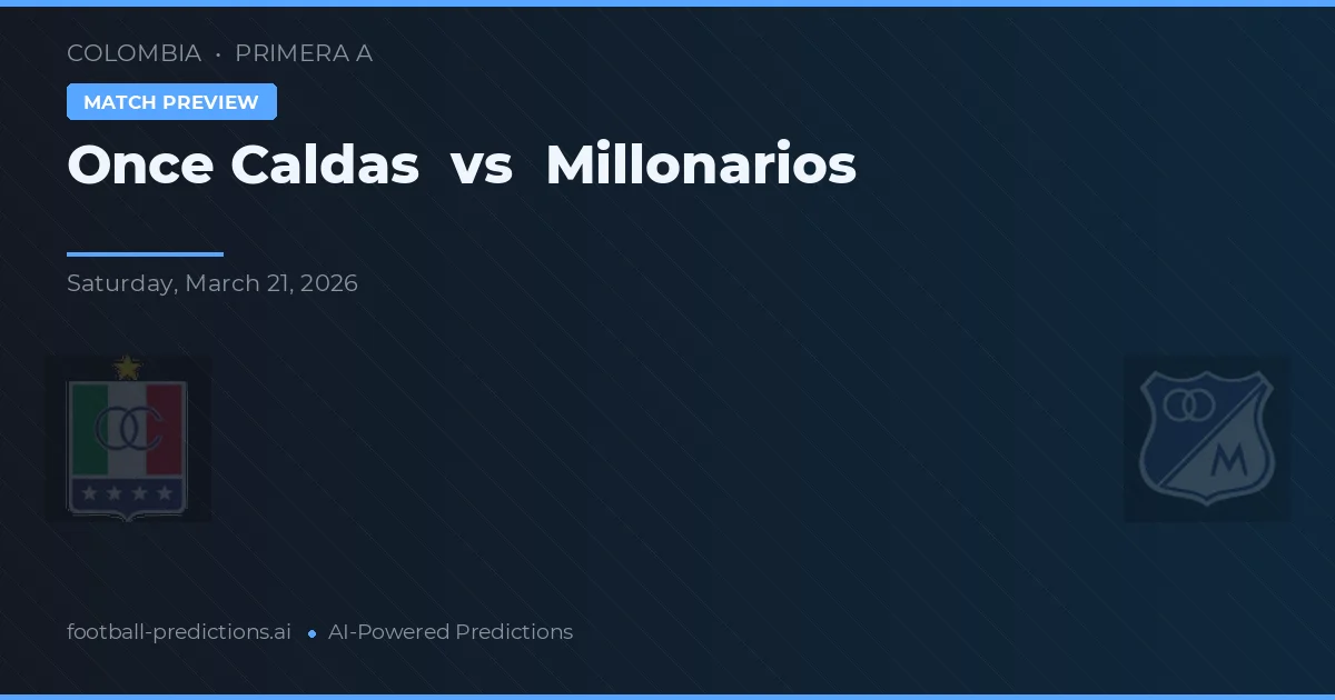 Once Caldas vs Millonarios — pronostic și avancronică meci