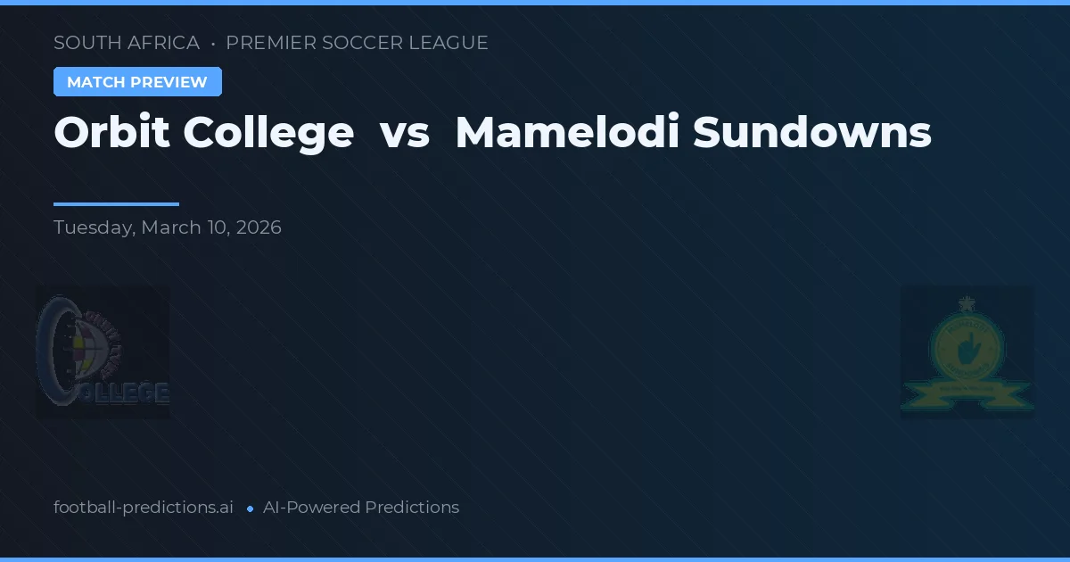 Orbit College vs Mamelodi Sundowns — pronostic și avancronică meci