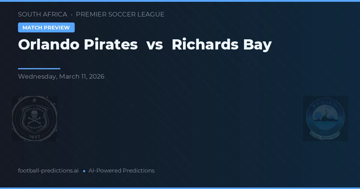 Orlando Pirates vs Richards Bay — pronostic și avancronică meci