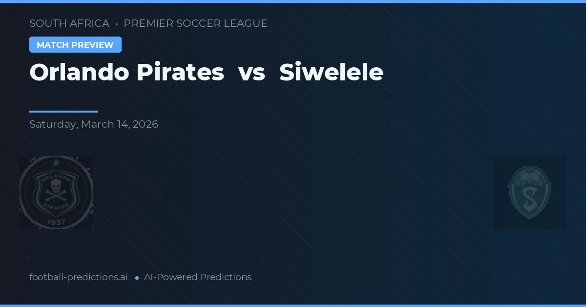 Orlando Pirates vs Siwelele — pronostic și avancronică meci