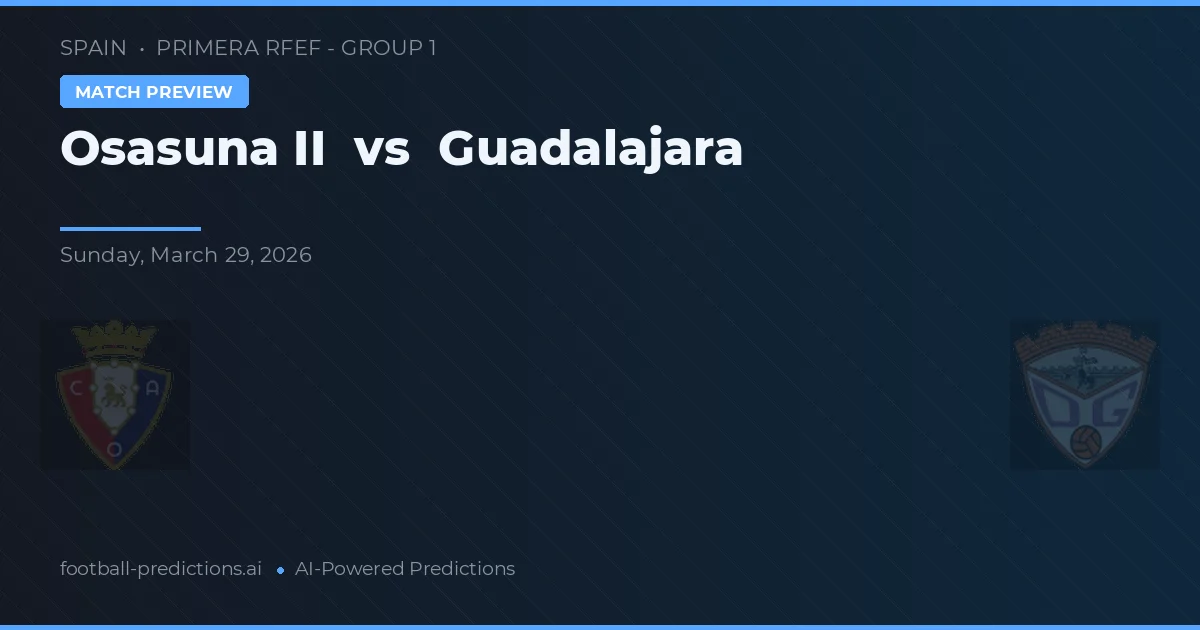Osasuna II vs Guadalajara — pronostic și avancronică meci