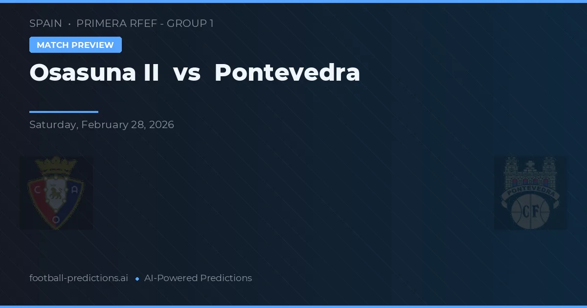 Osasuna II vs Pontevedra — pronostic și avancronică meci