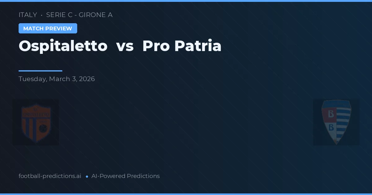 OSPITALLETTO vs Pro Patria — pronostic și avancronică meci