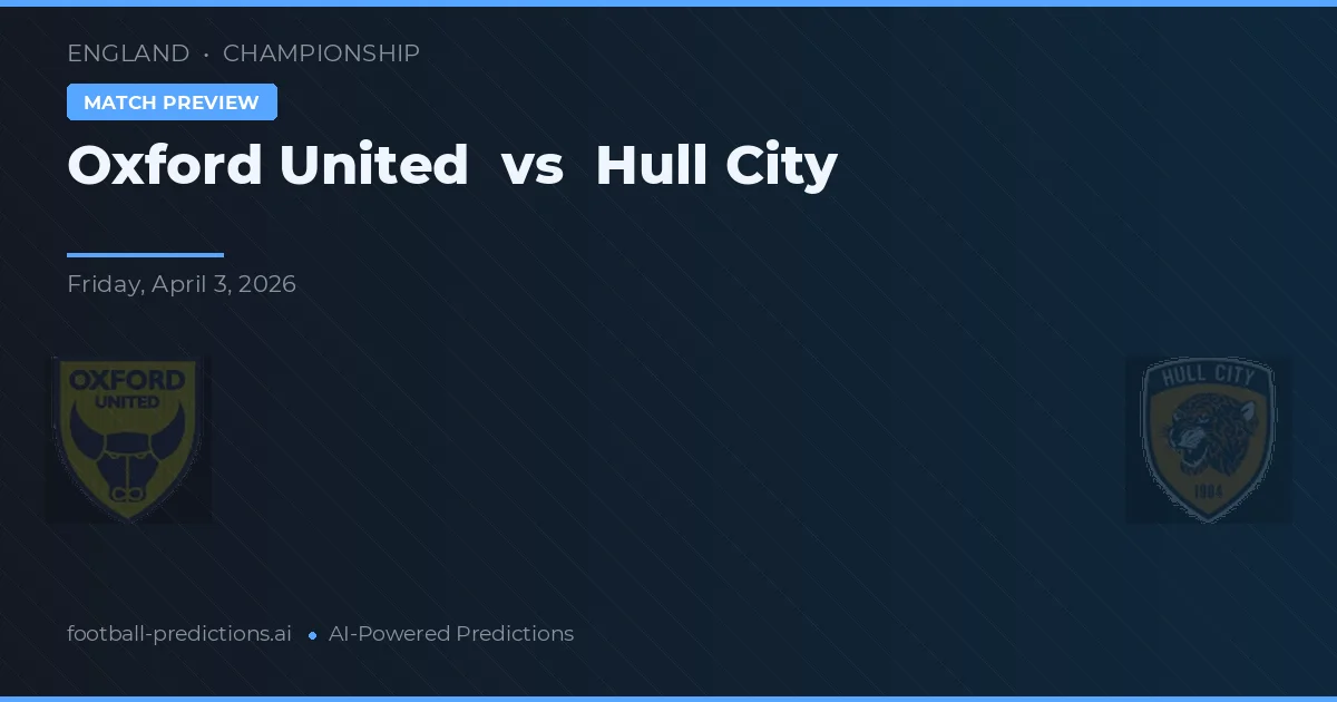Oxford United vs Hull City — pronostic și avancronică meci