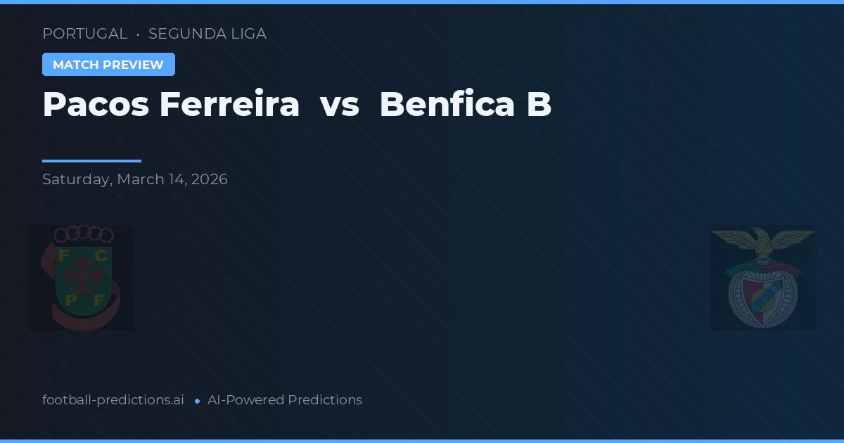 Pacos Ferreira vs Benfica B — pronostic și avancronică meci