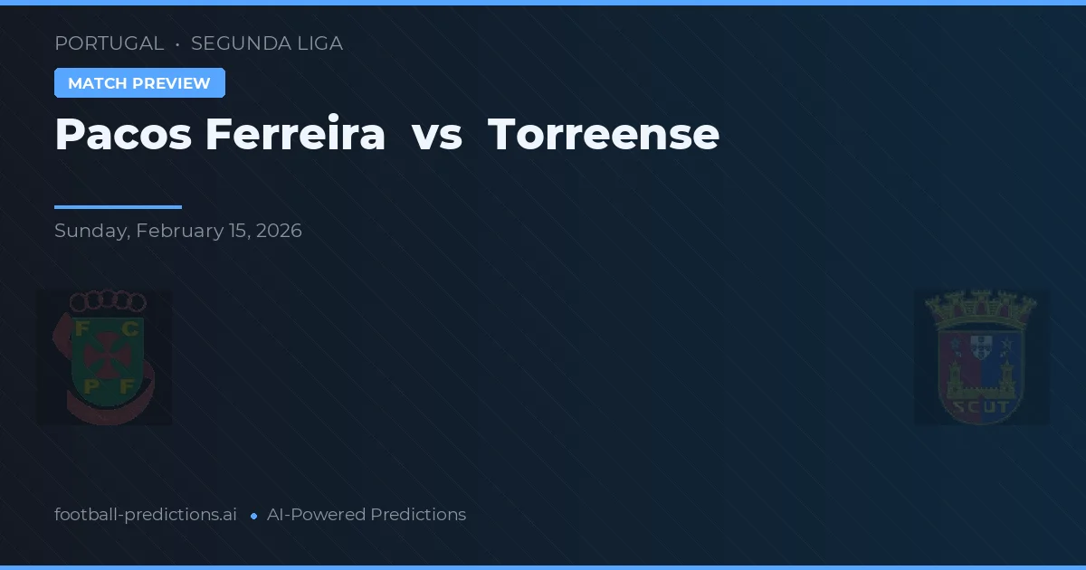 Pacos Ferreira vs Torreense — pronostic și avancronică meci