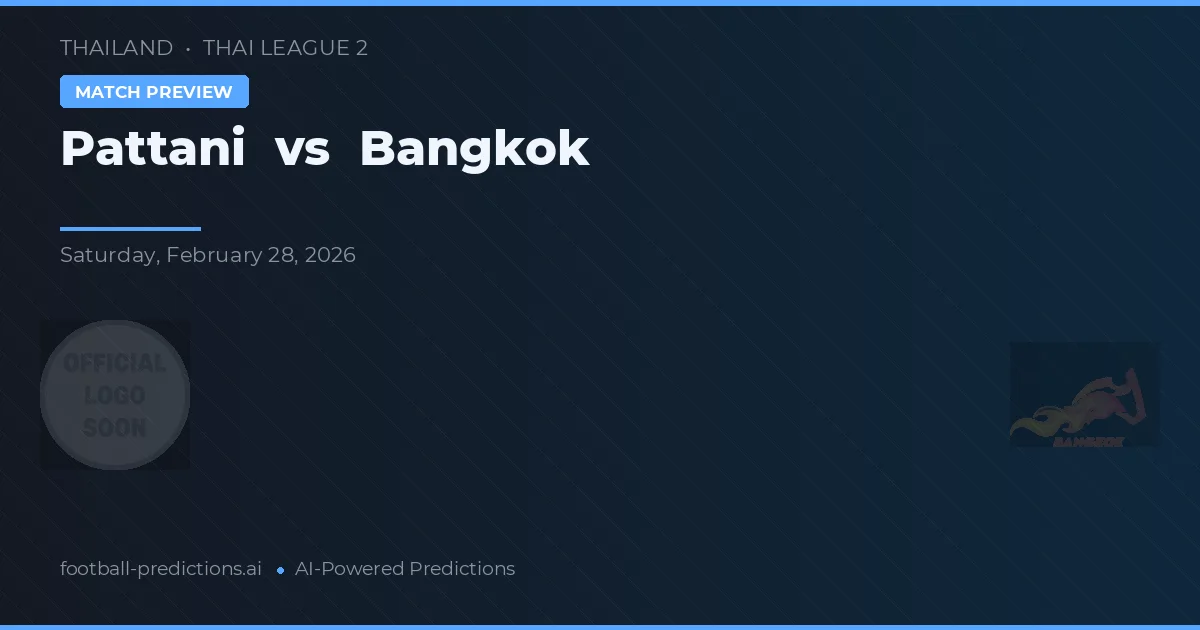 Pattani vs Bangkok — pronostic și avancronică meci