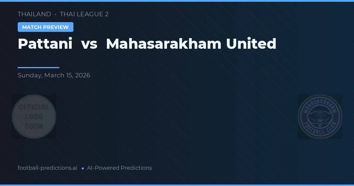 Pattani vs Mahasarakham United — pronostic și avancronică meci