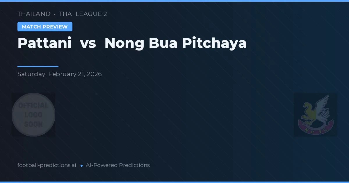 Pattani vs Nong Bua Pitchaya — pronostic și avancronică meci