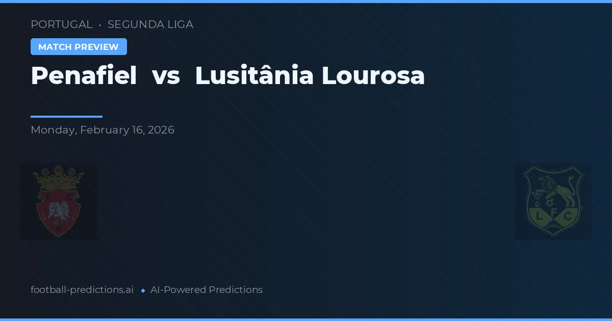 Penafiel vs Lusitânia Lourosa — pronostic și avancronică meci