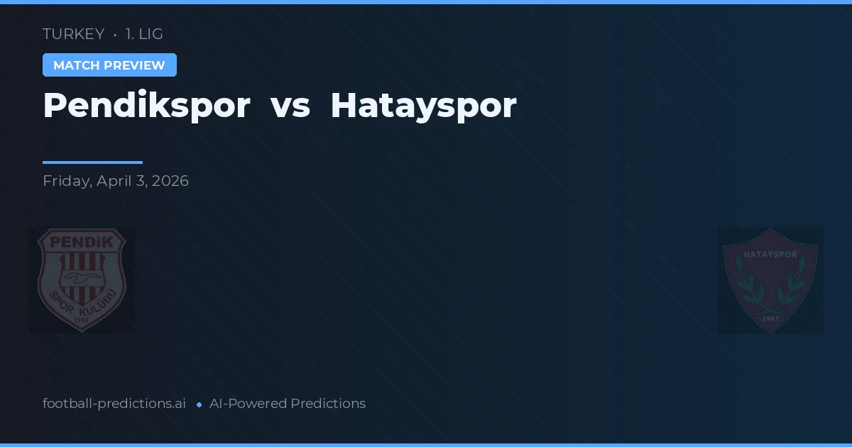 Pendikspor vs Hatayspor — pronostic și avancronică meci