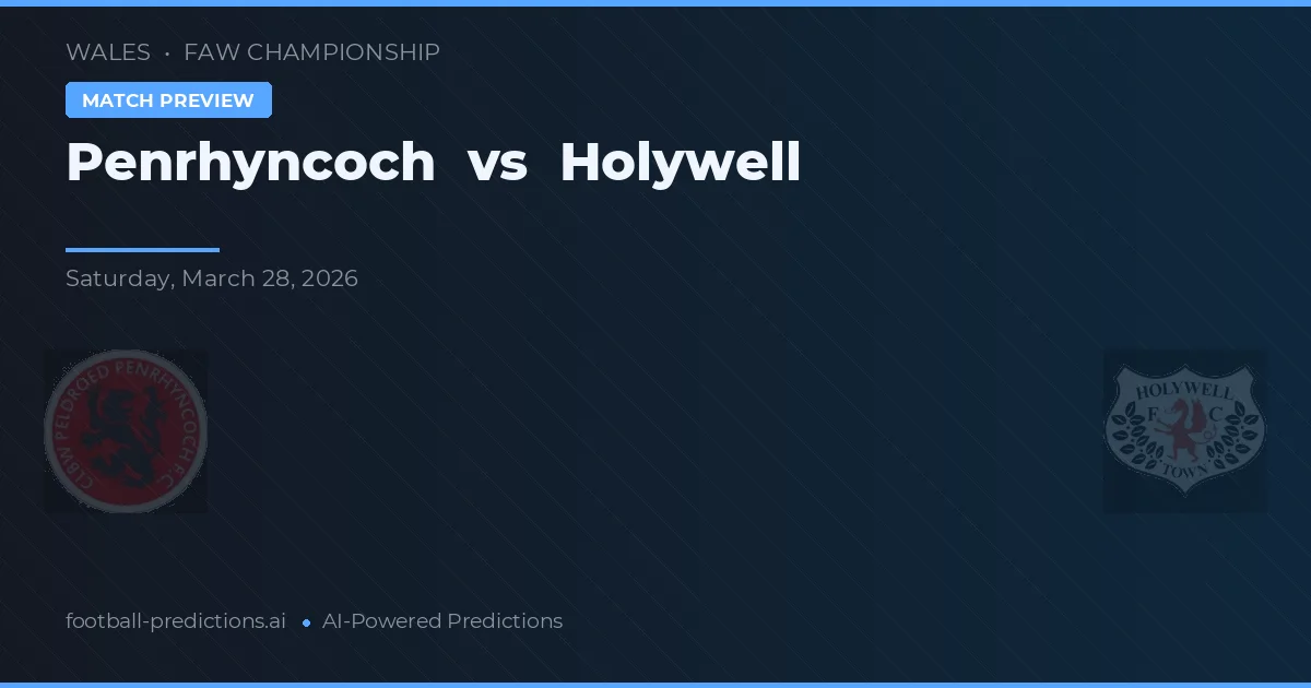 Penrhyncoch vs Holywell — pronostic și avancronică meci