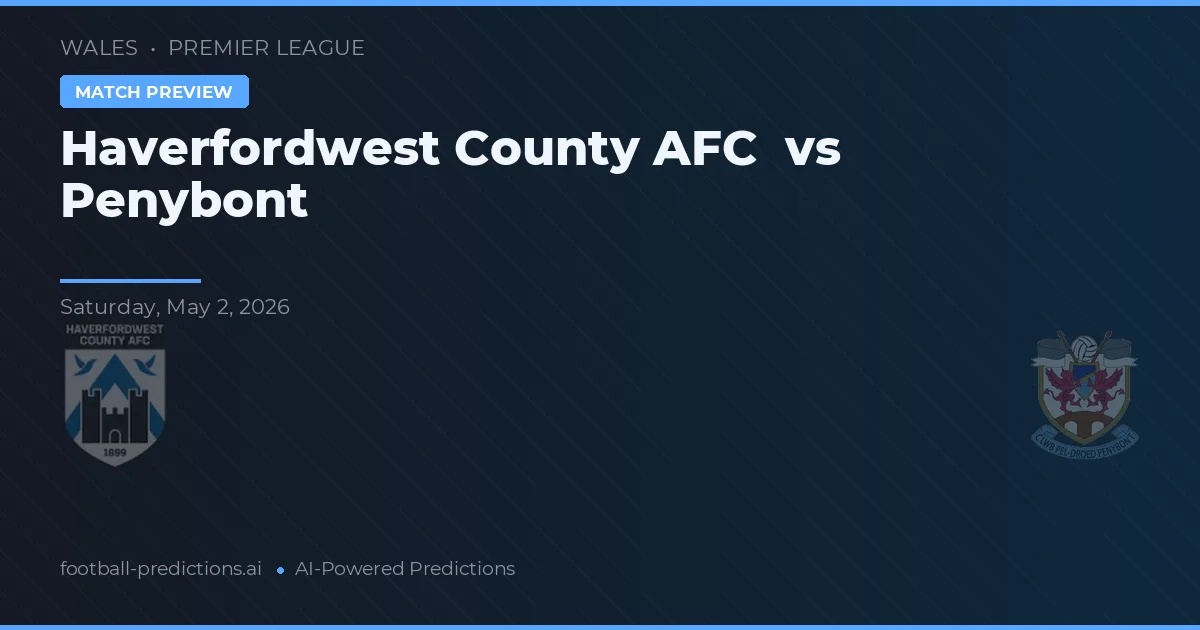 Haverfordwest County AFC vs Penybont — pronostic și avancronică meci