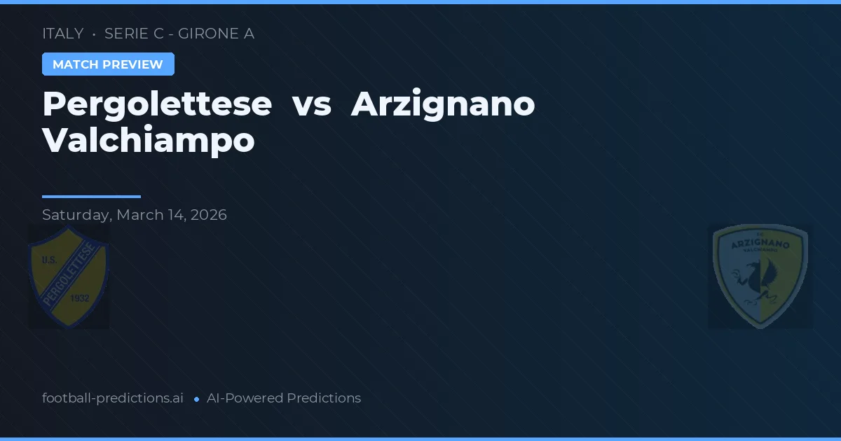 Pergolettese vs Arzignano Valchiampo — pronostic și avancronică meci
