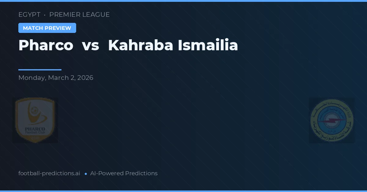 Pharco vs Kahraba Ismailia — pronostic și avancronică meci