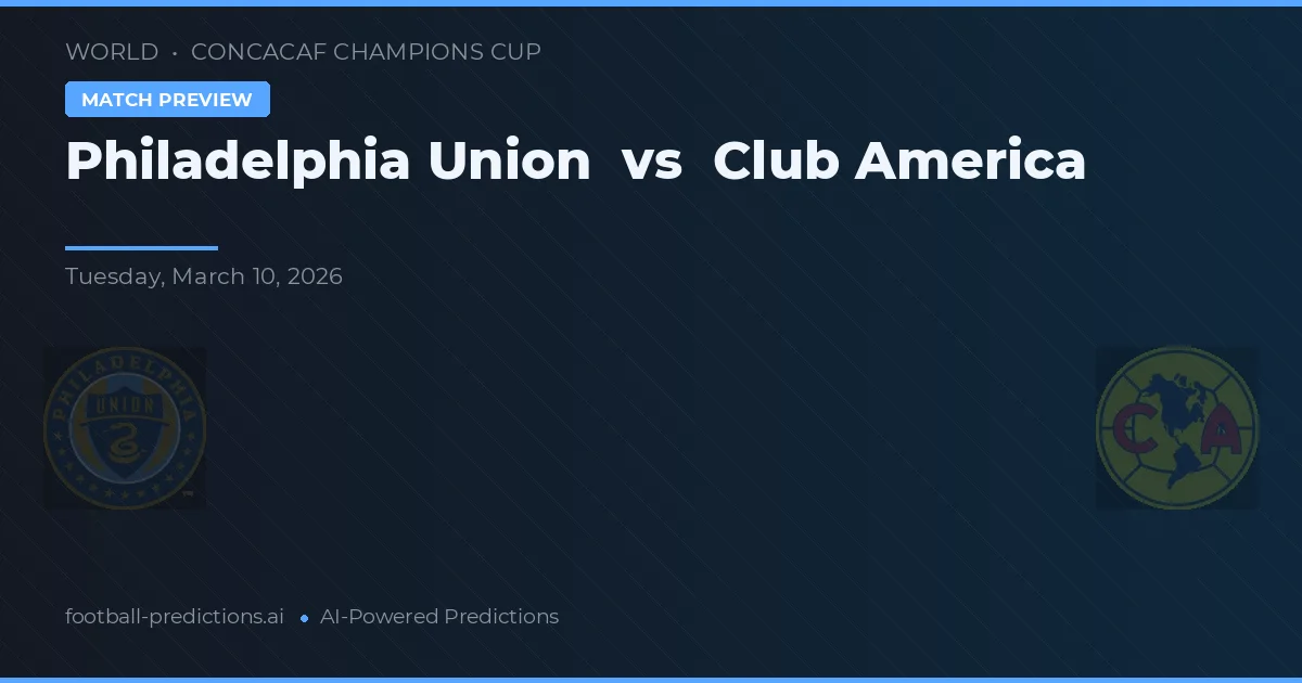 Philadelphia Union vs Club America — pronostic și avancronică meci