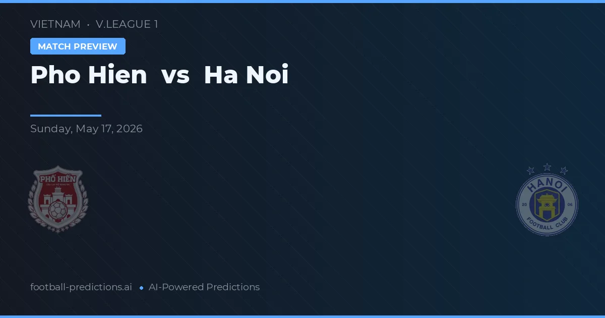 Pho Hien vs Hà Nội — pronostic și avancronică meci