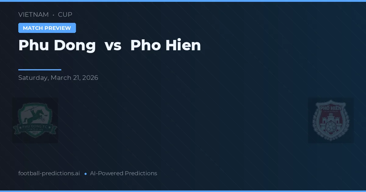 Phú Đông vs Pho Hien — pronostic și avancronică meci