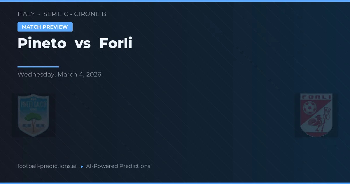 Pineto vs Forli — pronostic și avancronică meci