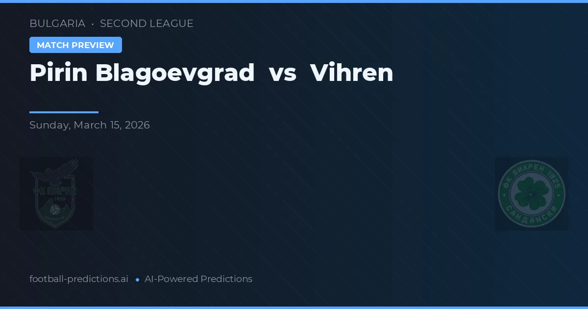 Pirin Blagoevgrad vs Vihren — pronostic și avancronică meci