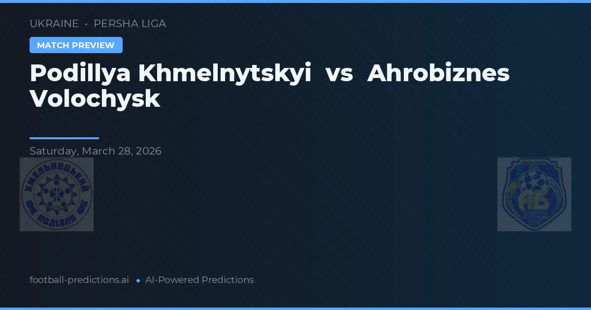 Podillya Khmelnytskyi vs Ahrobiznes Volochysk — pronostic și avancronică meci