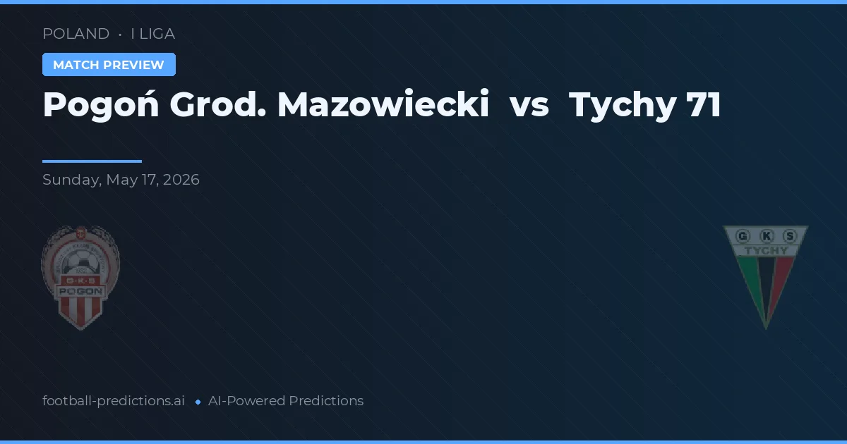 Pogoń Grod. Mazowiecki vs Tychy 71 — pronostic și avancronică meci