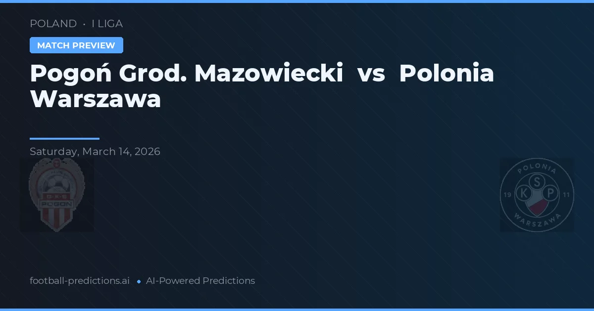 Pogoń Grod. Mazowiecki vs Polonia Varșovia — pronostic și avancronică meci