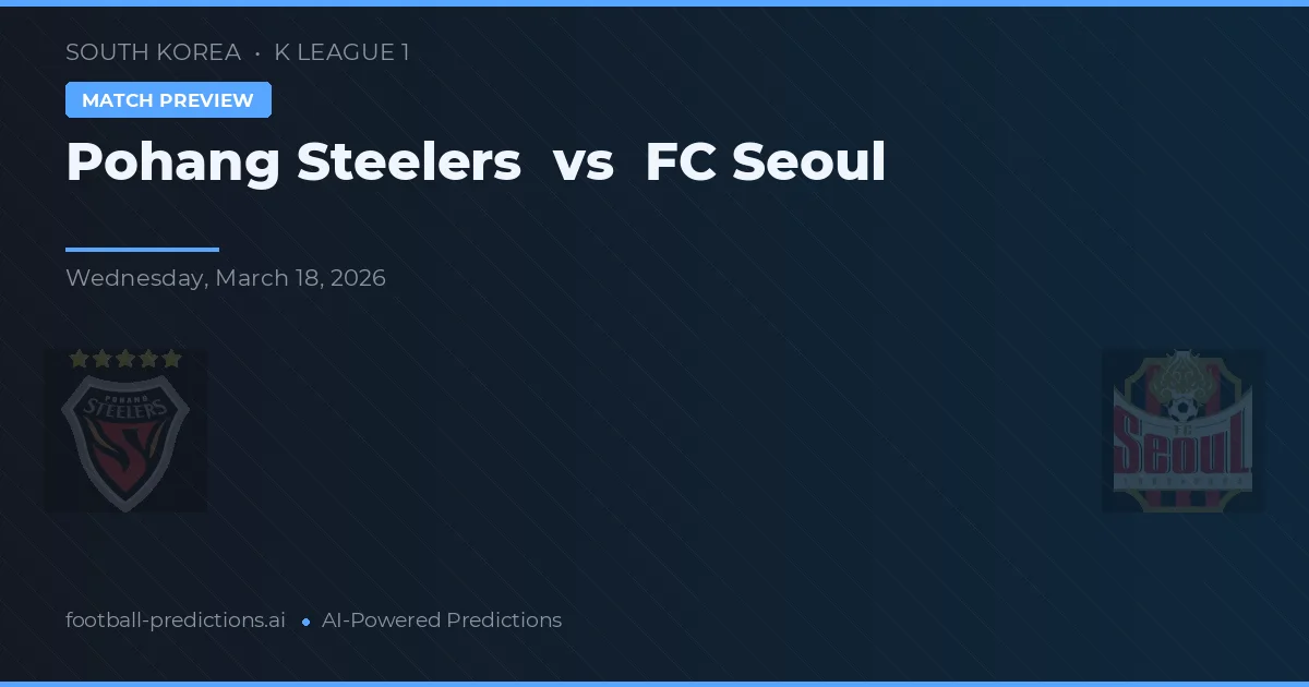 Pohang Steelers vs FC Seoul — pronostic și avancronică meci