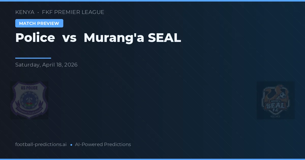 Poliția vs Murang'a SEAL — pronostic și avancronică meci