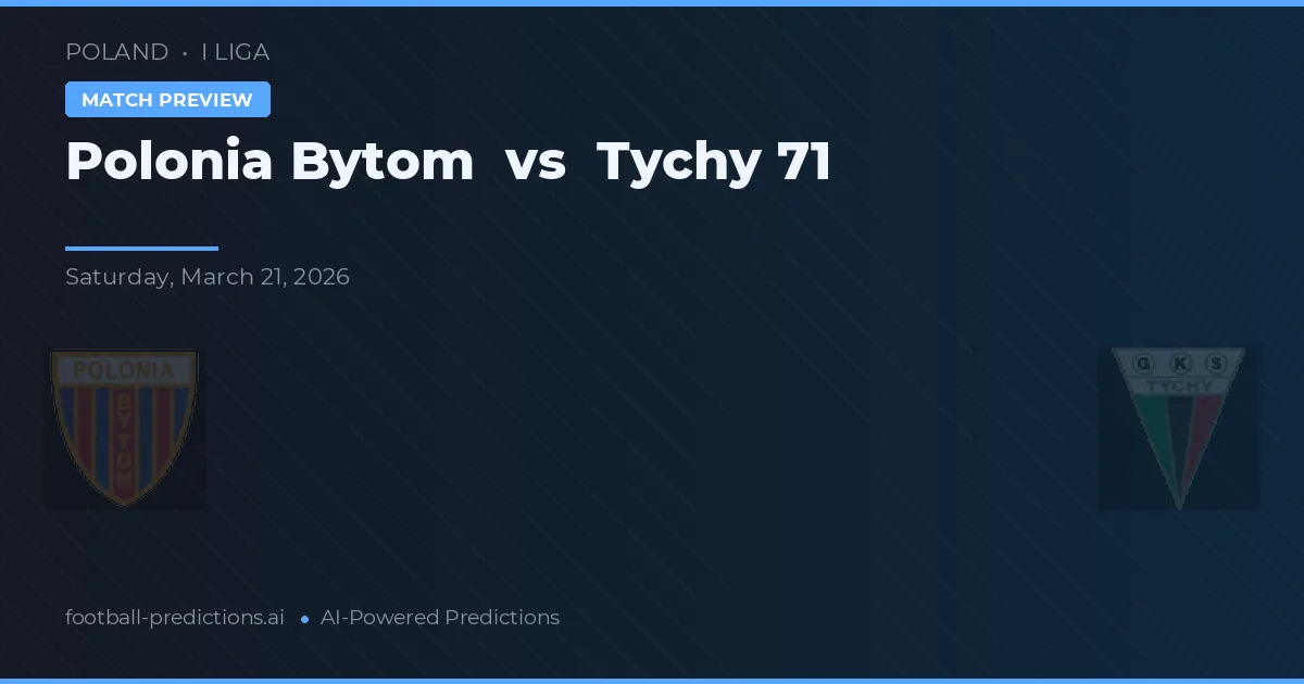 Polonia Bytom vs Tychy 71 — pronostic și avancronică meci