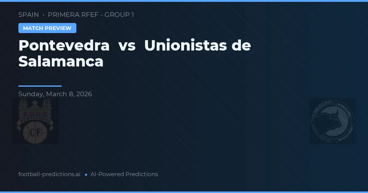 Pontevedra vs Unioniștii din Salamanca — pronostic și avancronică meci