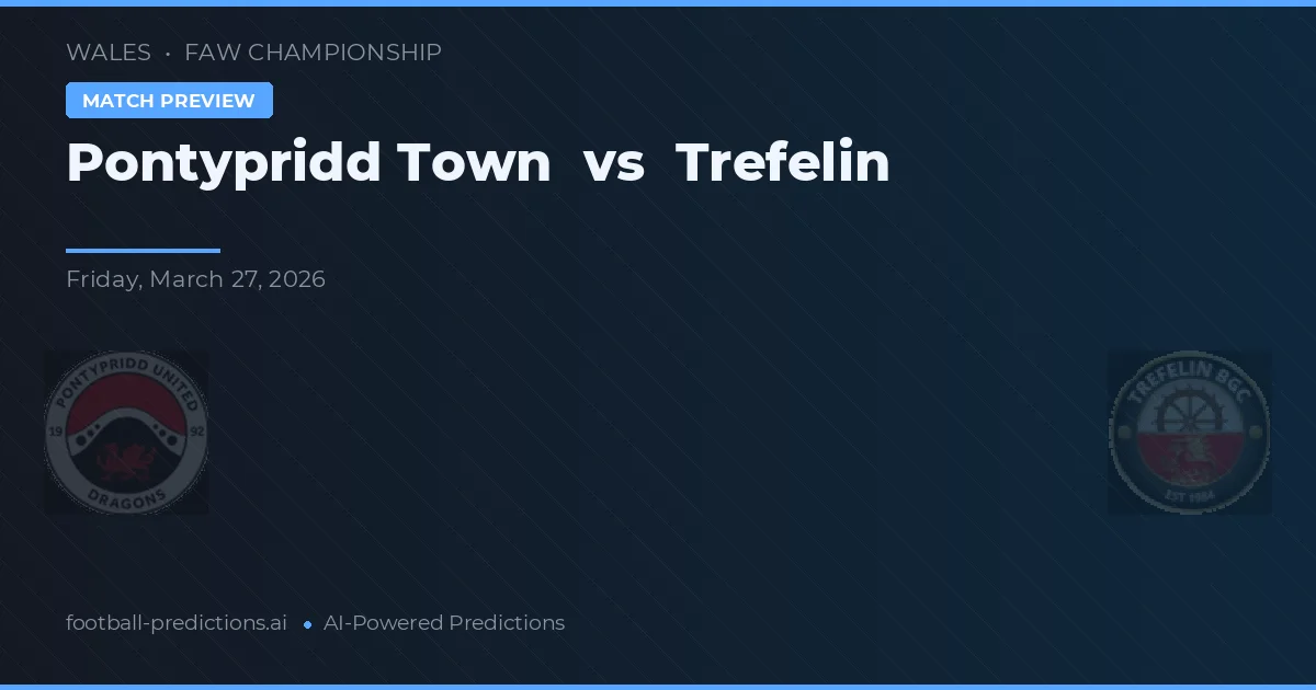 Pontypridd Town vs Trefelin — pronostic și avancronică meci